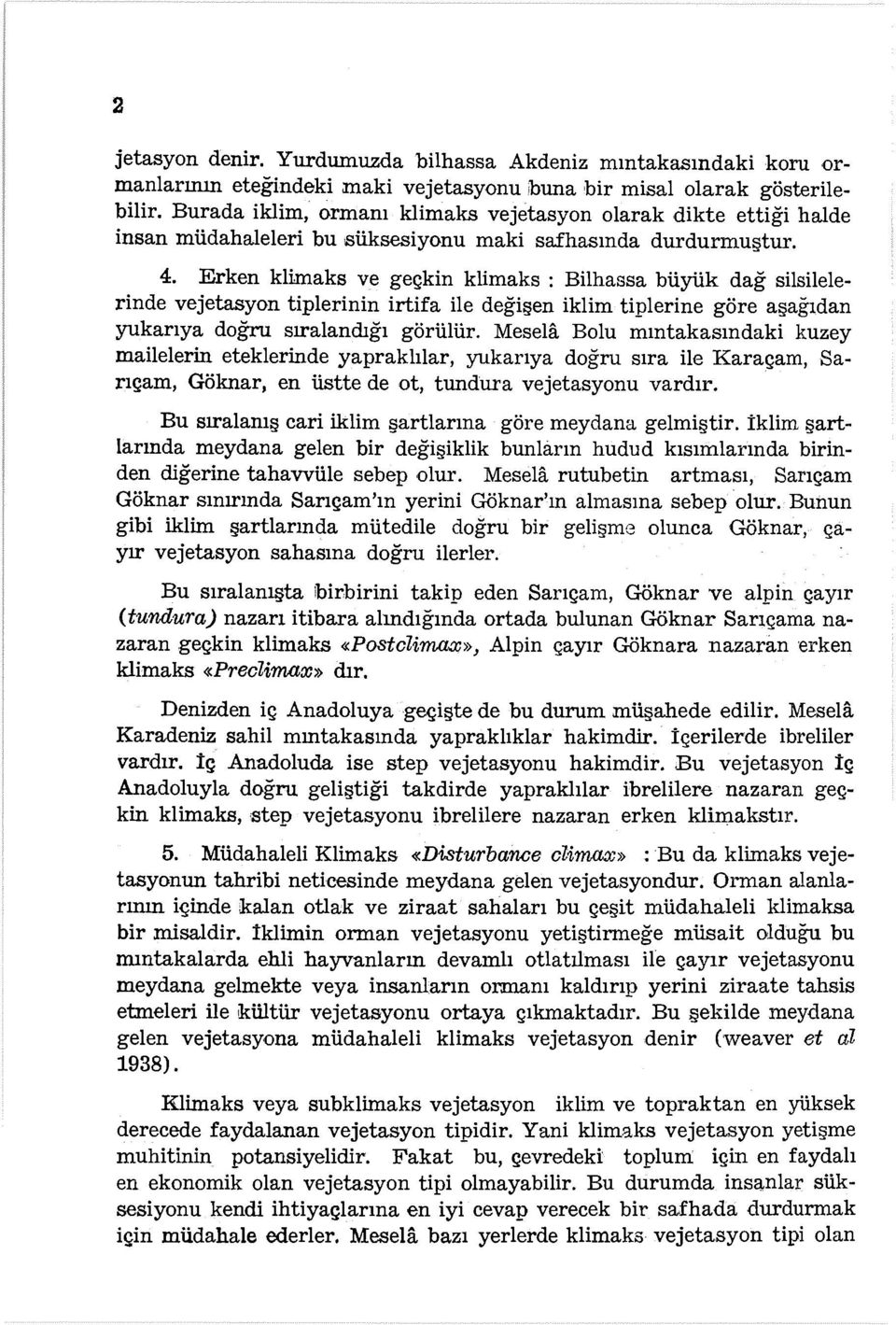 Erken klimaks ve geçkin klimaks : Bilhassa büyük dağ silsilelerinde vejetasyon tiplerinin irtifa ile değişen iklim tiplerine göre aşağıdan yukarıya doğru sıralandığı görülür.