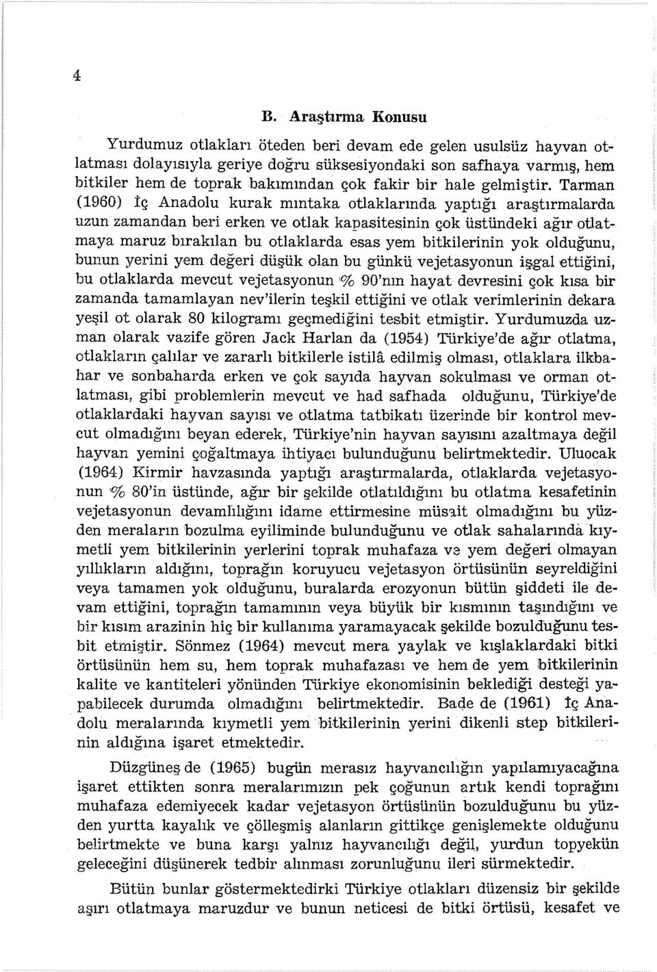 Tarman (1960) İç Anadolu kurak mıntaka otlaklarında yaptığı araştırmalarda uzun zamandan beri erken ve otlak kapasites;inin çok üstündeki ağır otlatmaya maruz bırakılan bu otlaklarda esas yem