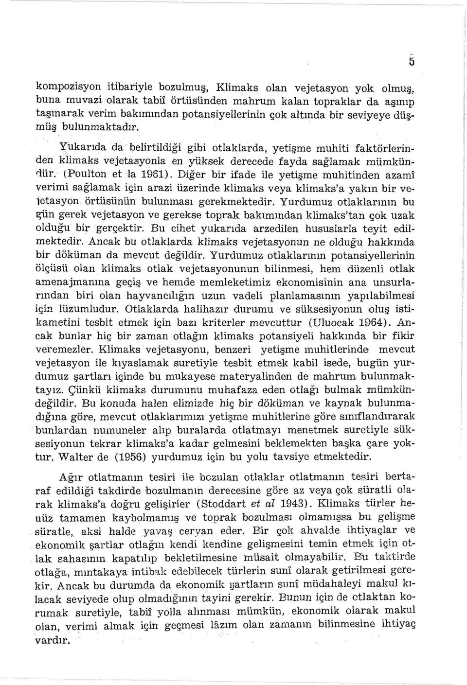 Diğer bir ifade ile yetişme muhitinden azami verimi sağlamak için arazi üzerinde klimaks veya klimaks'a yakın bir veietasyon örtüsünün bulunması gerekmektedir.