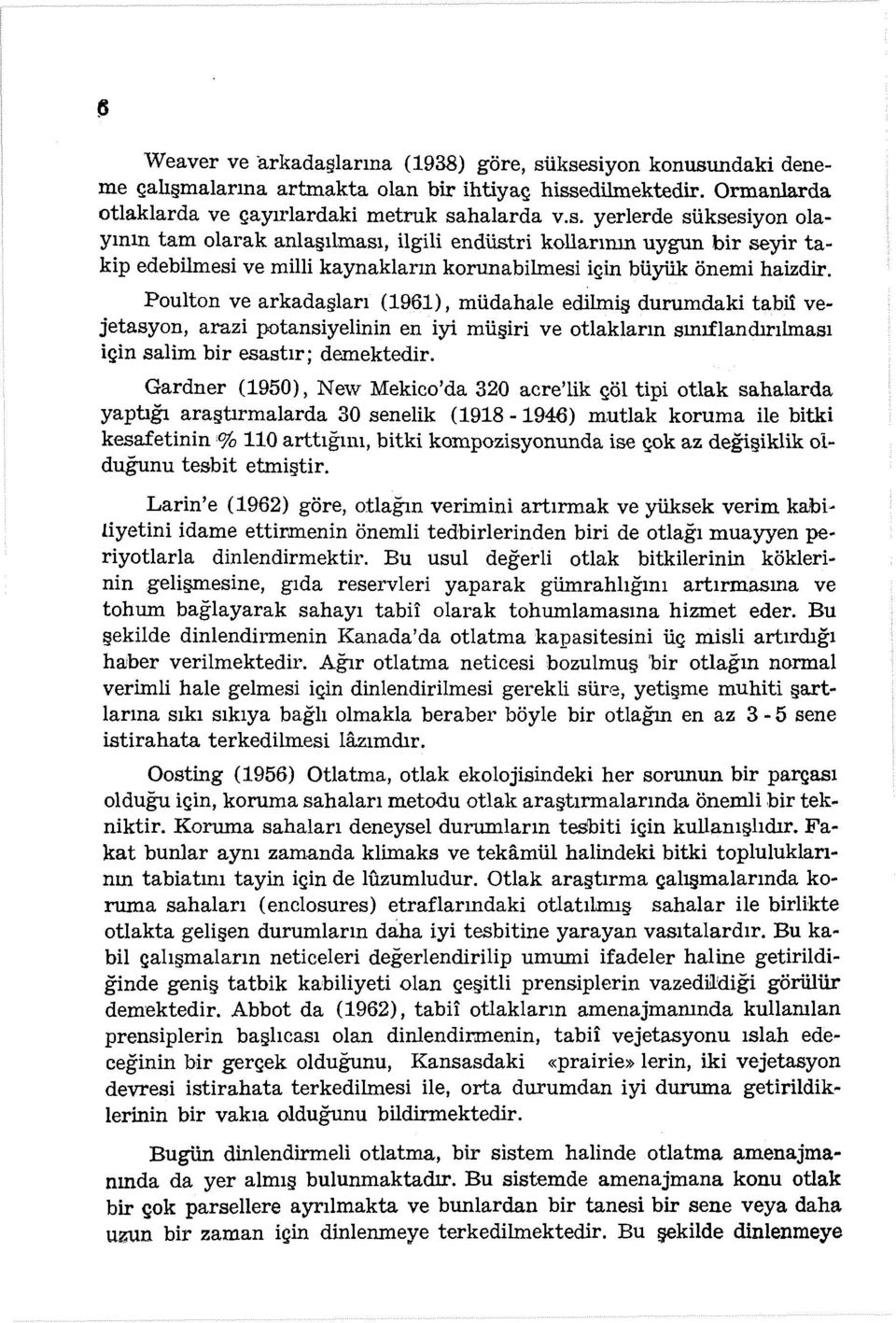 Poulton ve arkadaşları (1961), müdahale edilmiş durumdaki tabii vejetasyon, arazi potansiyelinin en iyi müşiri ve otlakların sınıflandırılması için salim bir esastır; demektedir.