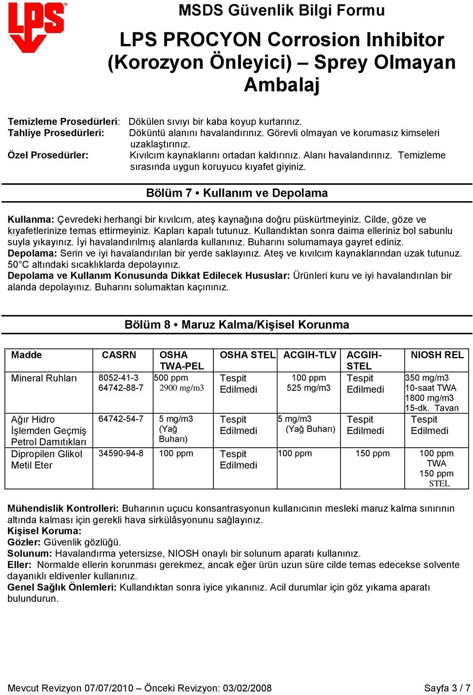 Bölüm 7 Kullanım ve Depolama Kullanma: Çevredeki herhangi bir kıvılcım, ateş kaynağına doğru püskürtmeyiniz. Cilde, göze ve kıyafetlerinize temas ettirmeyiniz. Kapları kapalı tutunuz.