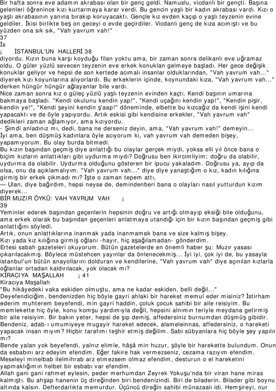 Vicdanlı genç de kıza acımıştı ve bu yüzden ona sık sık, "Vah yavrum vah!" 37 İs İSTANBUL'UN HALLERİ 38 diyordu. Kızın buna karşı koyduğu filan yoktu ama, bir zaman sonra delikanlı eve uğramaz oldu.