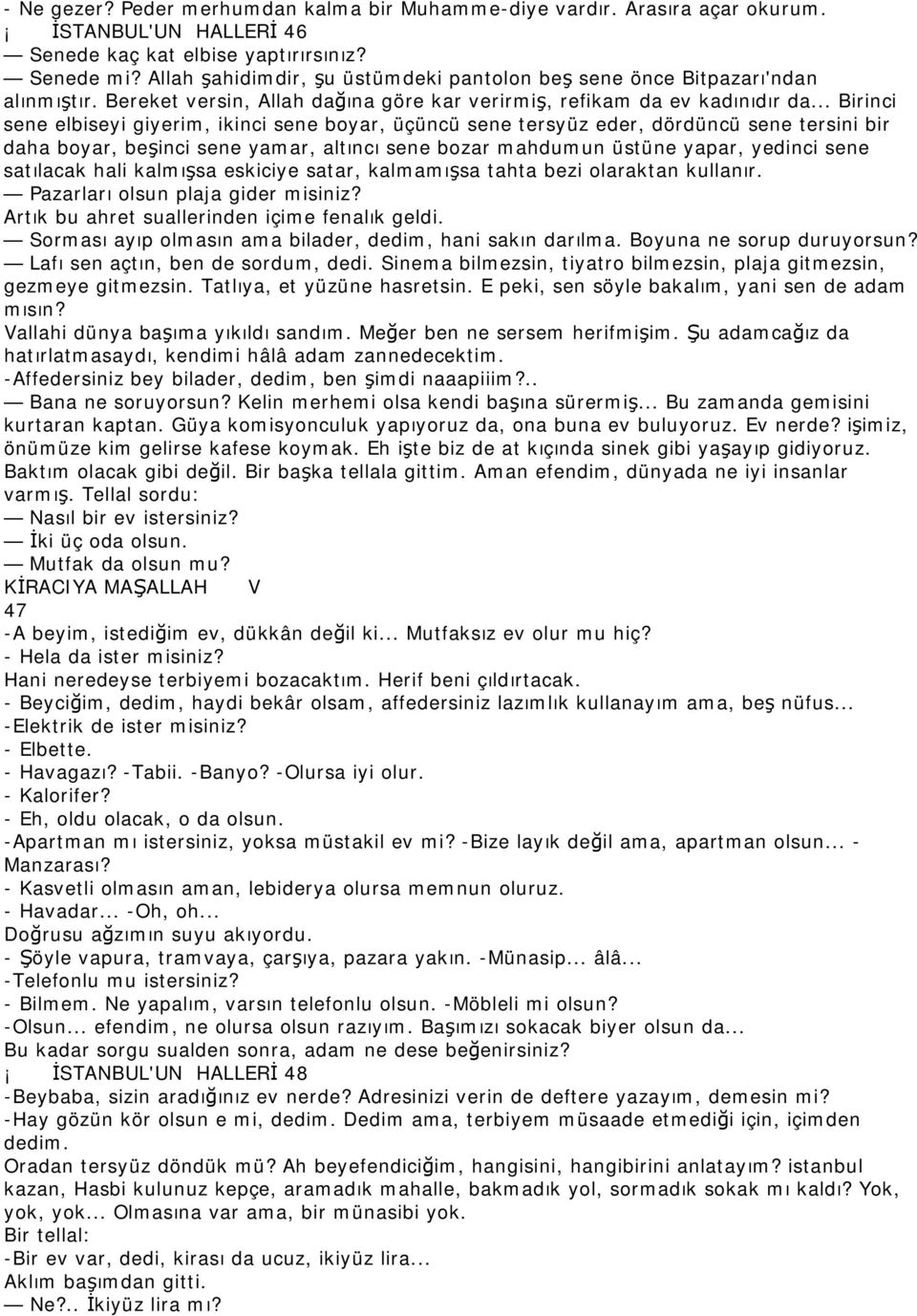 .. Birinci sene elbiseyi giyerim, ikinci sene boyar, üçüncü sene tersyüz eder, dördüncü sene tersini bir daha boyar, beşinci sene yamar, altıncı sene bozar mahdumun üstüne yapar, yedinci sene