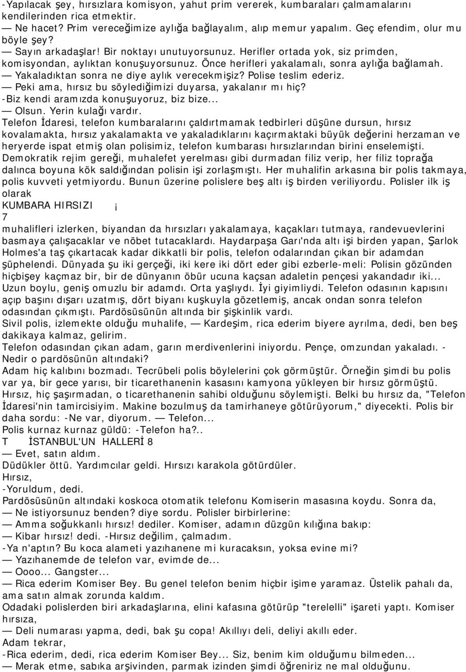 Yakaladıktan sonra ne diye aylık verecekmişiz? Polise teslim ederiz. Peki ama, hırsız bu söylediğimizi duyarsa, yakalanır mı hiç? -Biz kendi aramızda konuşuyoruz, biz bize... Olsun.