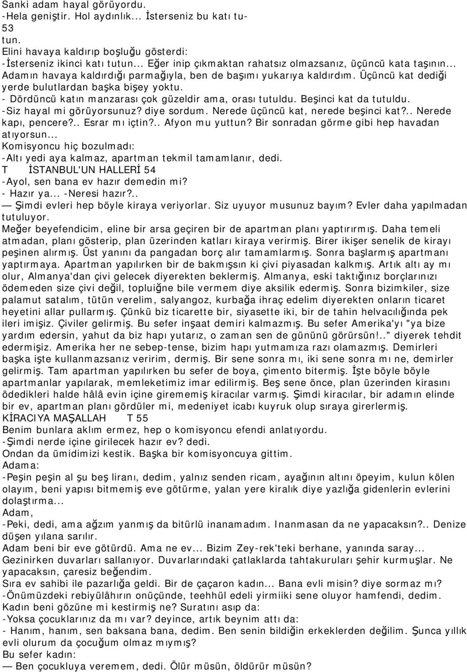 - Dördüncü katın manzarası çok güzeldir ama, orası tutuldu. Beşinci kat da tutuldu. -Siz hayal mi görüyorsunuz? diye sordum. Nerede üçüncü kat, nerede beşinci kat?.. Nerede kapı, pencere?