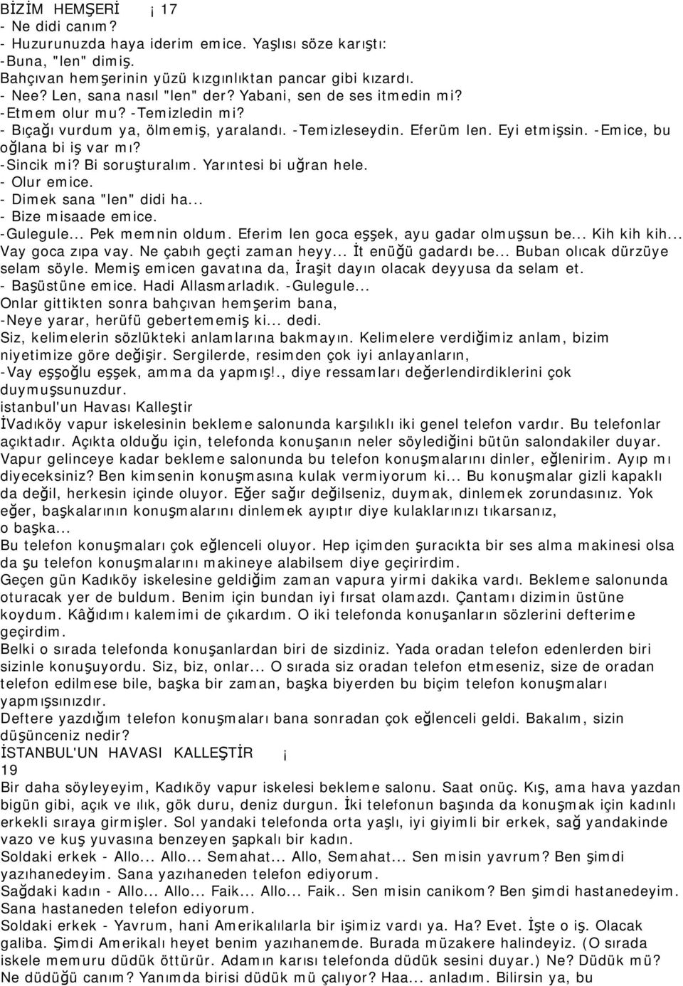 -Emice, bu oğlana bi iş var mı? -Sincik mi? Bi soruşturalım. Yarıntesi bi uğran hele. - Olur emice. - Dimek sana "len" didi ha... - Bize misaade emice. -Gulegule... Pek memnin oldum.