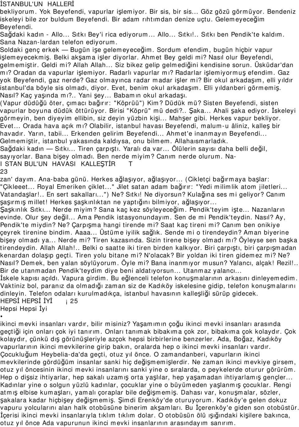 Soldaki genç erkek Bugün işe gelemeyeceğim. Sordum efendim, bugün hiçbir vapur işlemeyecekmiş. Belki akşama işler diyorlar. Ahmet Bey geldi mi? Nasıl olur Beyefendi, gelmemiştir. Geldi mi?