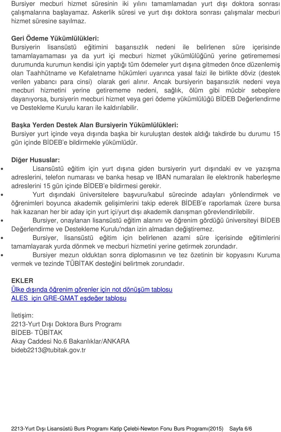 kurumun kendisi için yaptığı tüm ödemeler yurt dışına gitmeden önce düzenlemiş olan Taahhütname ve Kefaletname hükümleri uyarınca yasal faizi ile birlikte döviz (destek verilen yabancı para cinsi)