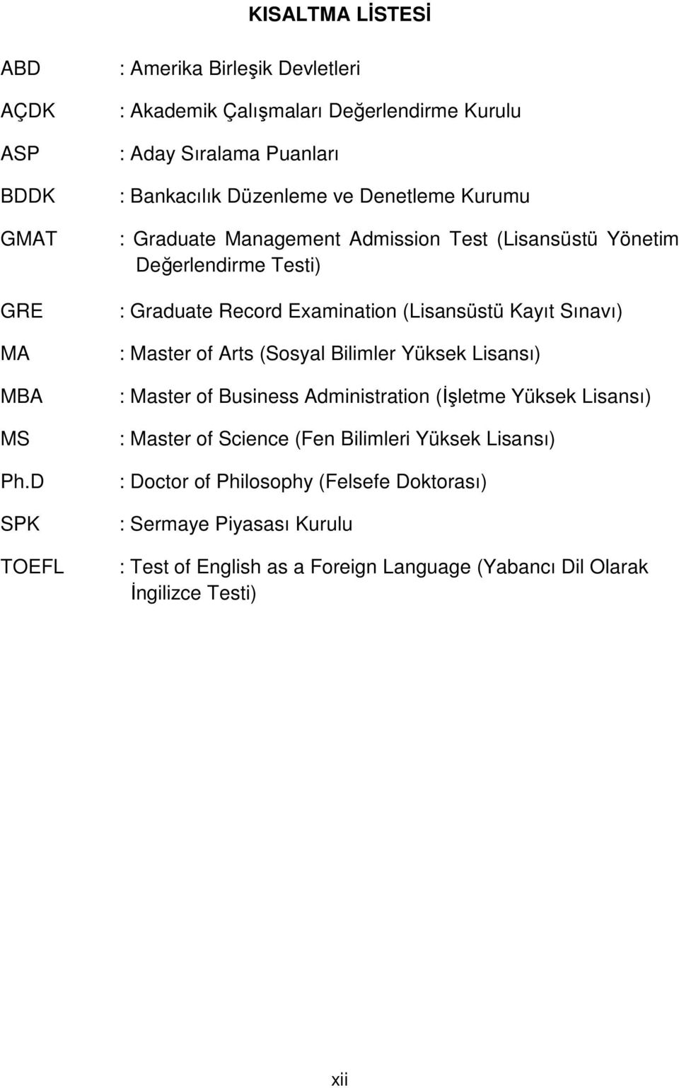 Graduate Management Admission Test (Lisansüstü Yönetim Değerlendirme Testi) : Graduate Record Examination (Lisansüstü Kayıt Sınavı) : Master of Arts (Sosyal