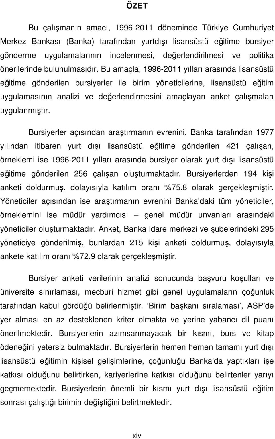 Bu amaçla, 1996-2011 yılları arasında lisansüstü eğitime gönderilen bursiyerler ile birim yöneticilerine, lisansüstü eğitim uygulamasının analizi ve değerlendirmesini amaçlayan anket çalışmaları