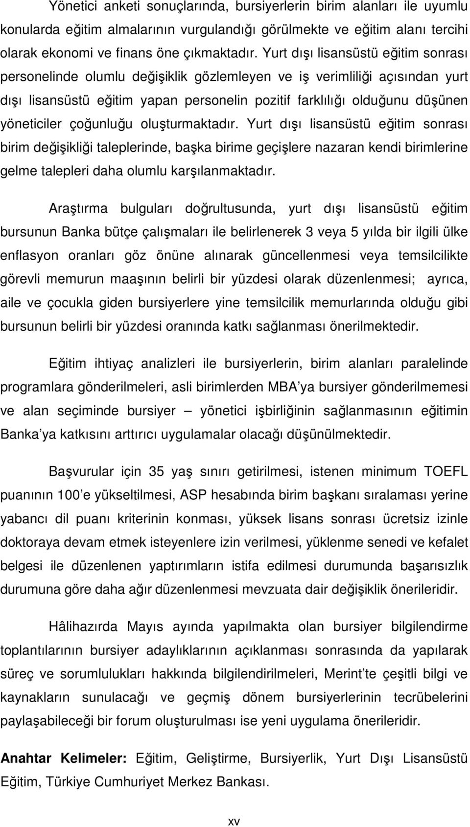 çoğunluğu oluşturmaktadır. Yurt dışı lisansüstü eğitim sonrası birim değişikliği taleplerinde, başka birime geçişlere nazaran kendi birimlerine gelme talepleri daha olumlu karşılanmaktadır.