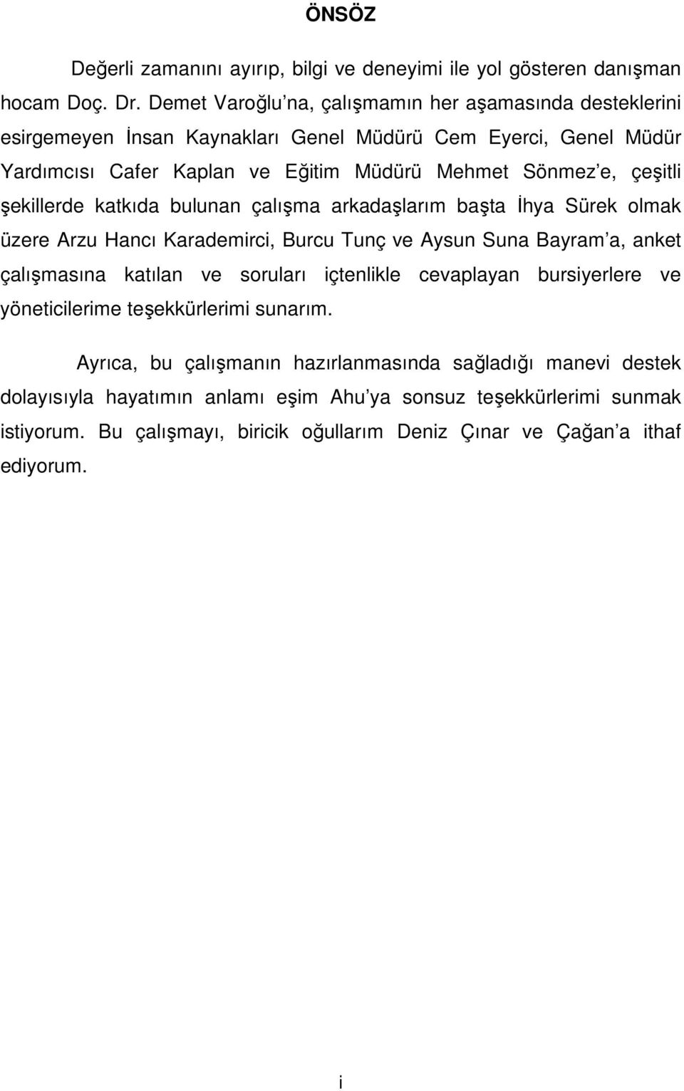 çeşitli şekillerde katkıda bulunan çalışma arkadaşlarım başta Đhya Sürek olmak üzere Arzu Hancı Karademirci, Burcu Tunç ve Aysun Suna Bayram a, anket çalışmasına katılan ve soruları