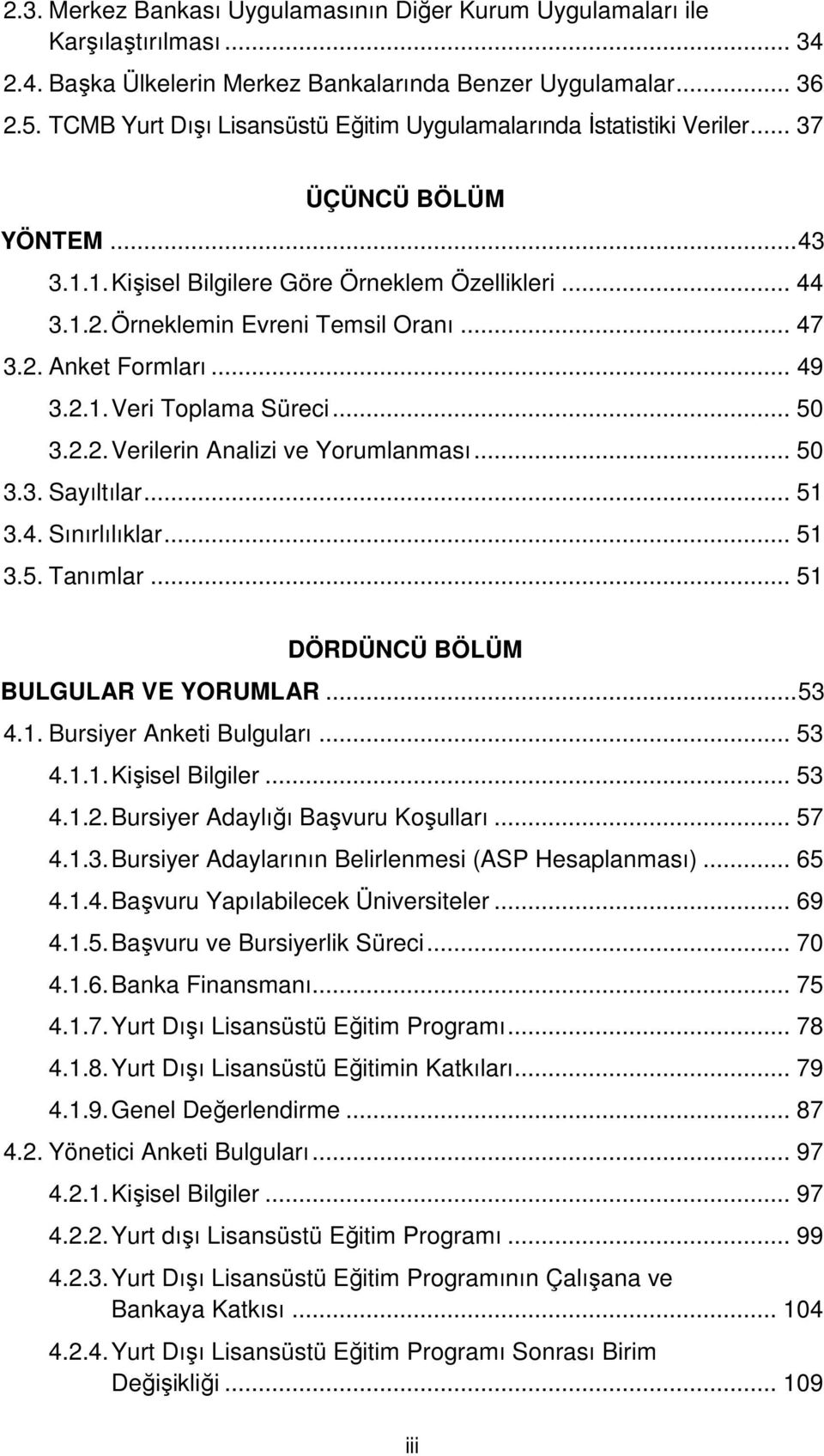 .. 47 3.2. Anket Formları... 49 3.2.1. Veri Toplama Süreci... 50 3.2.2. Verilerin Analizi ve Yorumlanması... 50 3.3. Sayıltılar... 51 3.4. Sınırlılıklar... 51 3.5. Tanımlar.