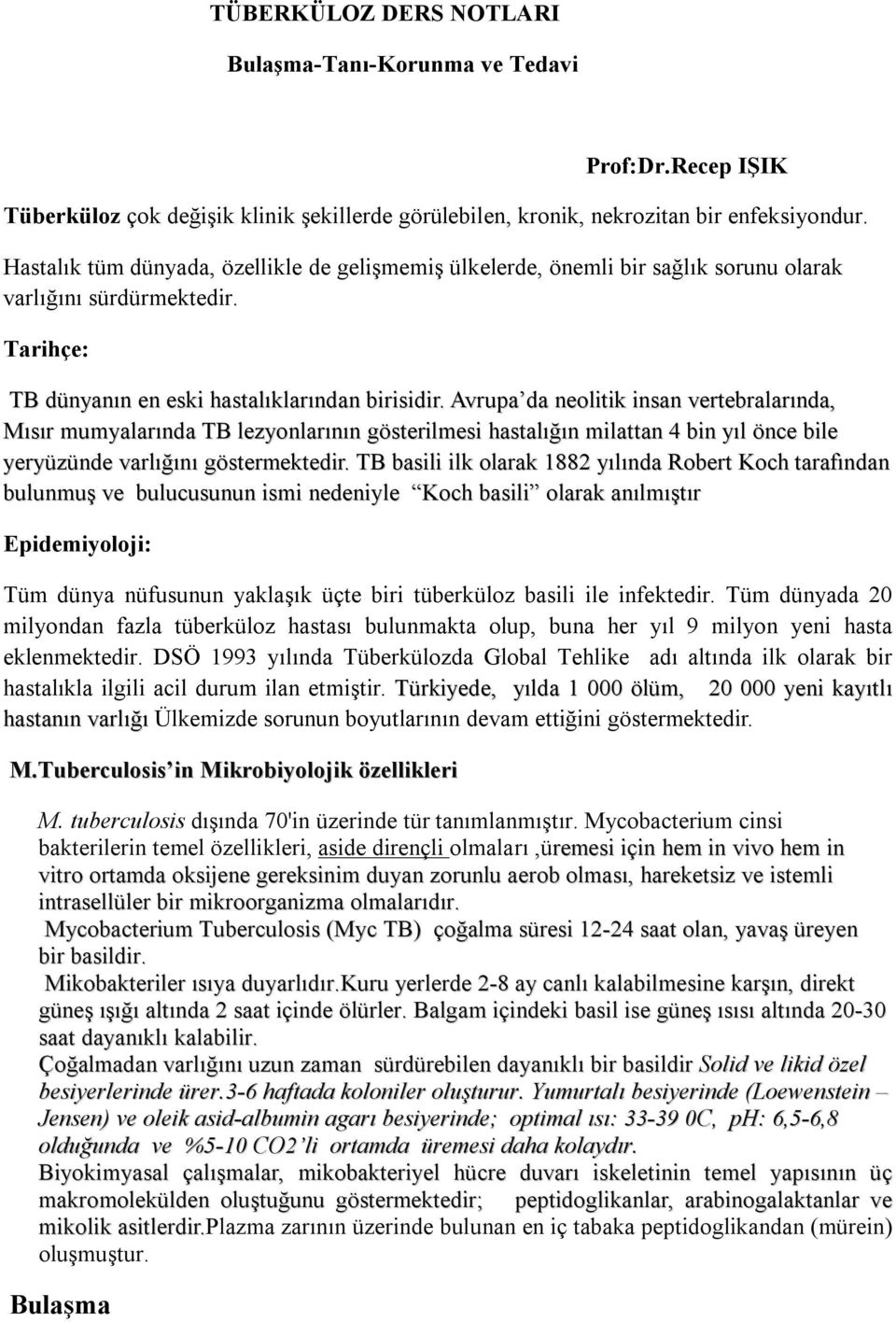 Avrupa da neolitik insan vertebralarında, Mısır mumyalarında TB lezyonlarının gösterilmesi hastalığın milattan 4 bin yıl önce bile yeryüzünde varlığını göstermektedir.