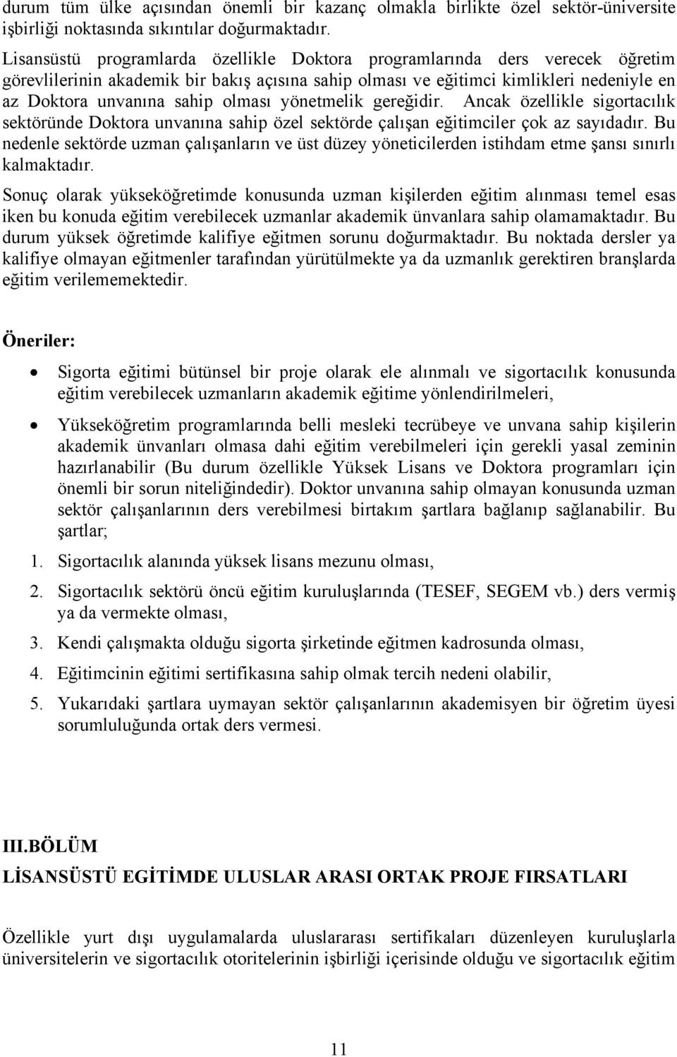 olması yönetmelik gereğidir. Ancak özellikle sigortacılık sektöründe Doktora unvanına sahip özel sektörde çalışan eğitimciler çok az sayıdadır.