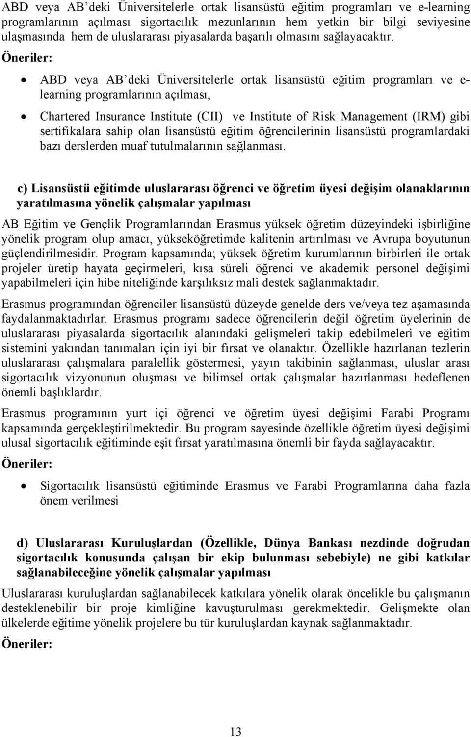 Öneriler: ABD veya AB deki Üniversitelerle ortak lisansüstü eğitim programları ve e- learning programlarının açılması, Chartered Insurance Institute (CII) ve Institute of Risk Management (IRM) gibi