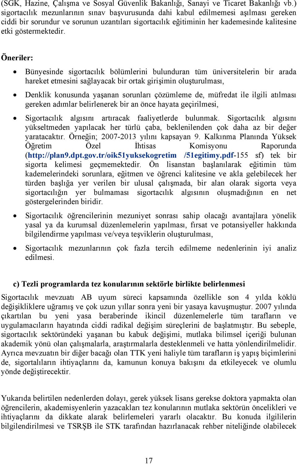 Öneriler: Bünyesinde sigortacılık bölümlerini bulunduran tüm üniversitelerin bir arada hareket etmesini sağlayacak bir ortak girişimin oluşturulması, Denklik konusunda yaşanan sorunları çözümleme de,