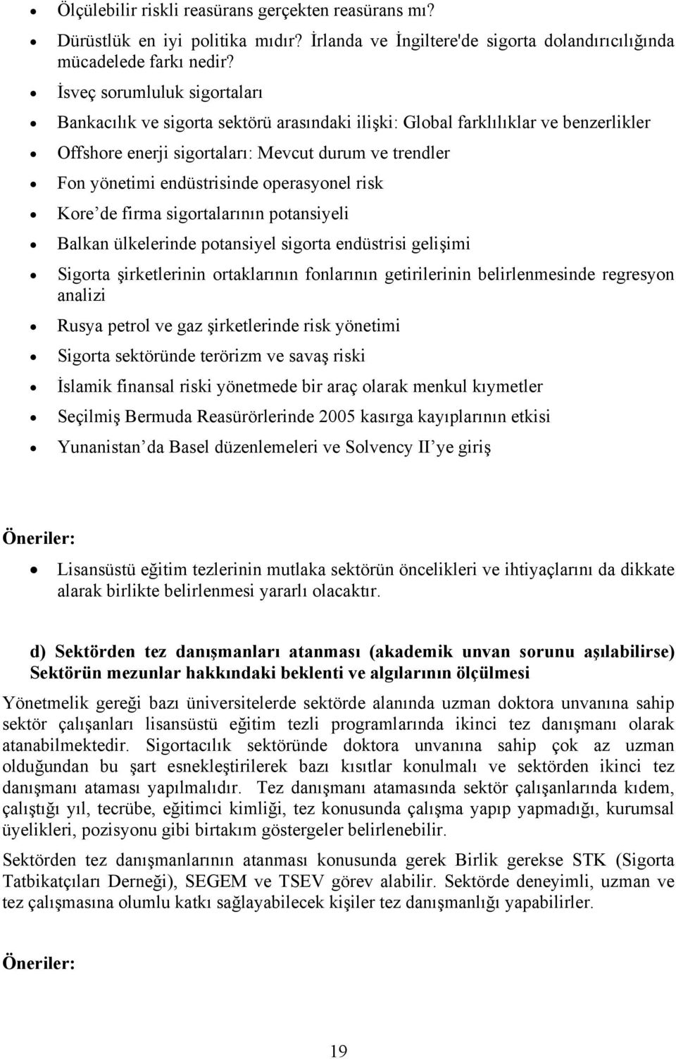 operasyonel risk Kore de firma sigortalarının potansiyeli Balkan ülkelerinde potansiyel sigorta endüstrisi gelişimi Sigorta şirketlerinin ortaklarının fonlarının getirilerinin belirlenmesinde