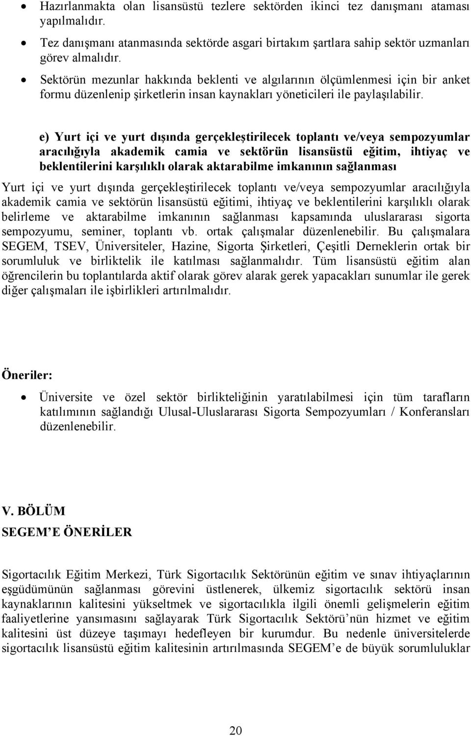 e) Yurt içi ve yurt dışında gerçekleştirilecek toplantı ve/veya sempozyumlar aracılığıyla akademik camia ve sektörün lisansüstü eğitim, ihtiyaç ve beklentilerini karşılıklı olarak aktarabilme