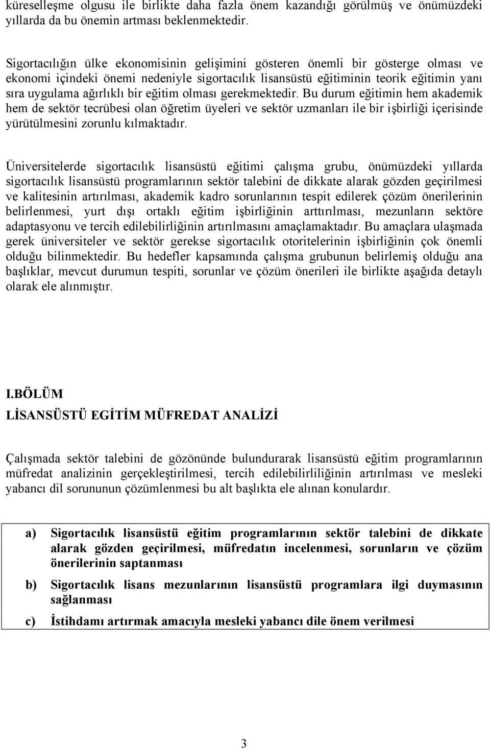 eğitim olması gerekmektedir. Bu durum eğitimin hem akademik hem de sektör tecrübesi olan öğretim üyeleri ve sektör uzmanları ile bir işbirliği içerisinde yürütülmesini zorunlu kılmaktadır.