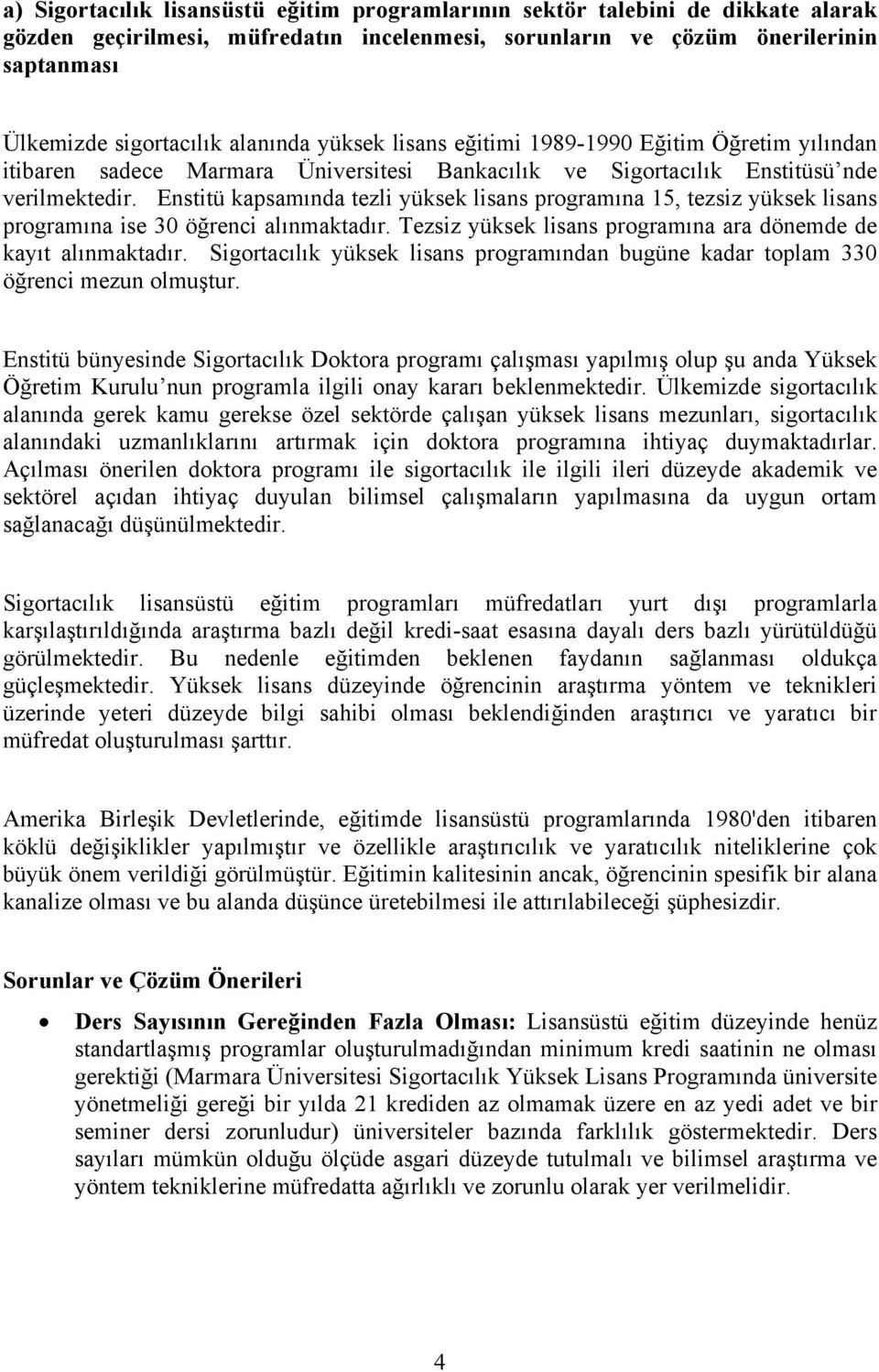 Enstitü kapsamında tezli yüksek lisans programına 15, tezsiz yüksek lisans programına ise 30 öğrenci alınmaktadır. Tezsiz yüksek lisans programına ara dönemde de kayıt alınmaktadır.