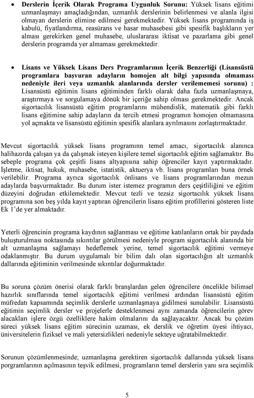 Yüksek lisans programında iş kabulü, fiyatlandırma, reasürans ve hasar muhasebesi gibi spesifik başlıkların yer alması gerekirken genel muhasebe, uluslararası iktisat ve pazarlama gibi genel