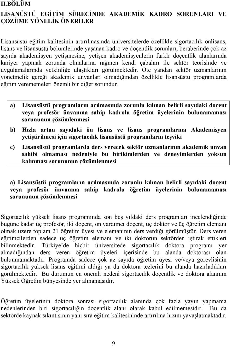 olmalarına rağmen kendi çabaları ile sektör teorisinde ve uygulamalarında yetkinliğe ulaştıkları görülmektedir.