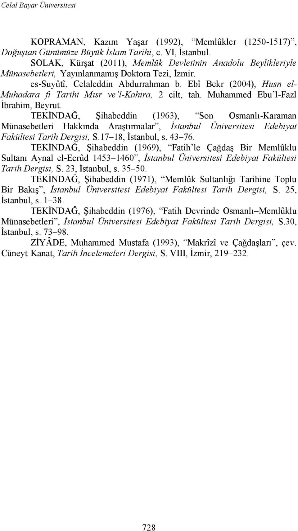 Ebî Bekr (2004), Husn el- Muhadara fi Tarihi Mısr ve l-kahira, 2 cilt, tah. Muhammed Ebu l-fazl İbrahim, Beyrut.