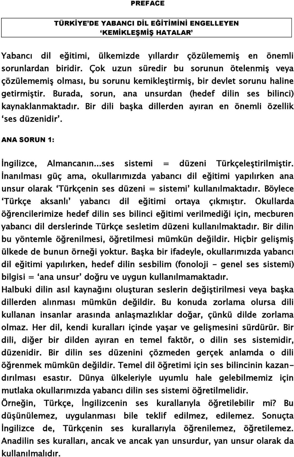 Bir dili başka dillerden ayıran en önemli özellik ses düzenidir. ANA SORUN 1: İngilizce, Almancanın...ses sistemi = düzeni Türkçeleştirilmiştir.