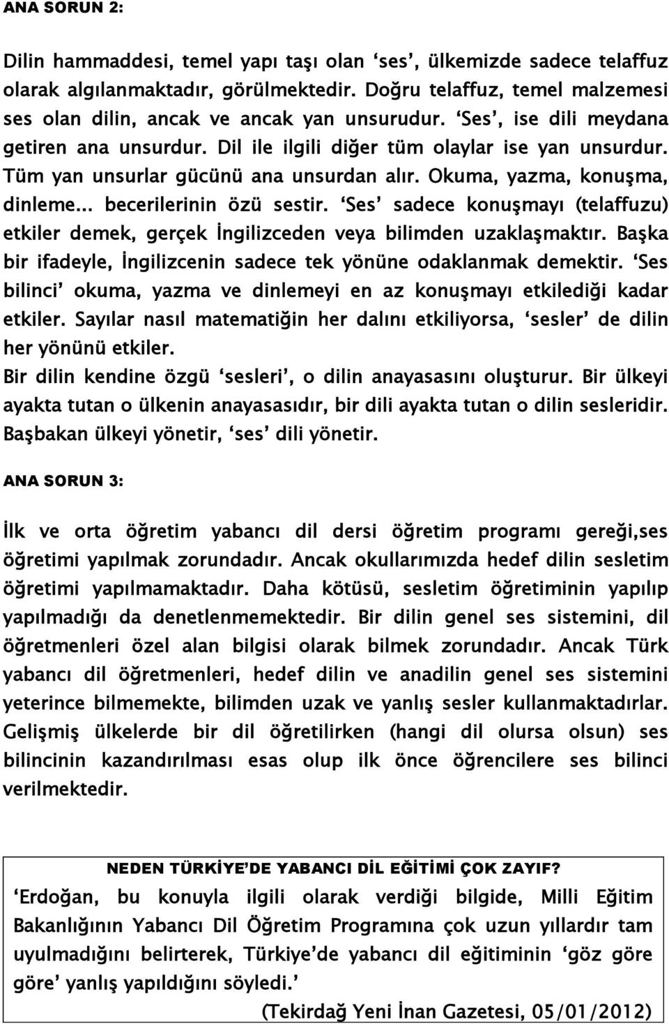 Ses sadece konuşmayı (telaffuzu) etkiler demek, gerçek İngilizceden veya bilimden uzaklaşmaktır. Başka bir ifadeyle, İngilizcenin sadece tek yönüne odaklanmak demektir.