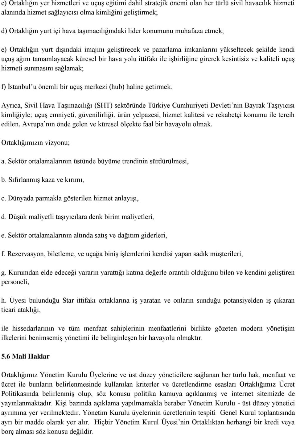 ittifakı ile işbirliğine girerek kesintisiz ve kaliteli uçuş hizmeti sunmasını sağlamak; f) İstanbul u önemli bir uçuş merkezi (hub) haline getirmek.