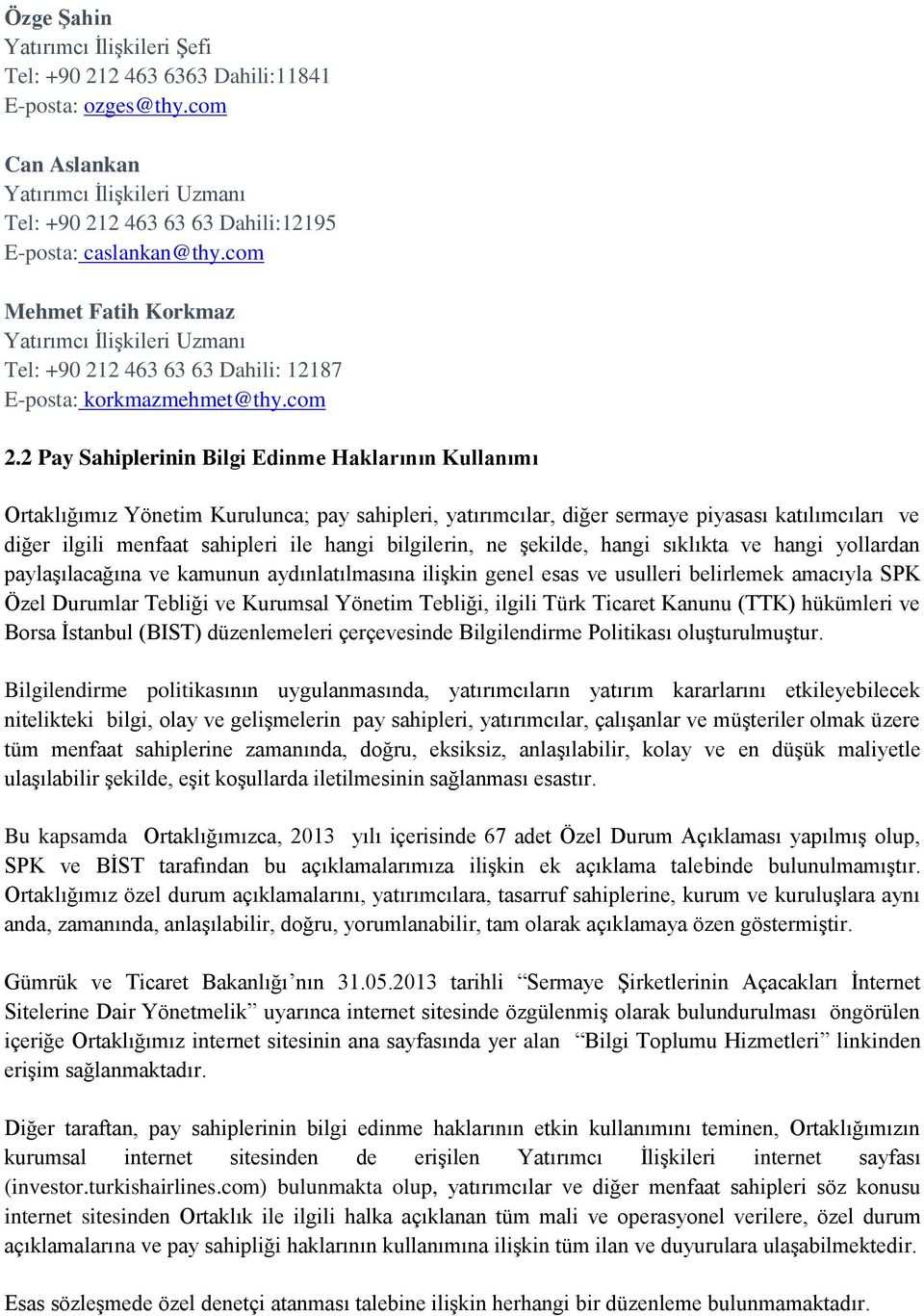 2 Pay Sahiplerinin Bilgi Edinme Haklarının Kullanımı Ortaklığımız nca; pay sahipleri, yatırımcılar, diğer sermaye piyasası katılımcıları ve diğer ilgili menfaat sahipleri ile hangi bilgilerin, ne