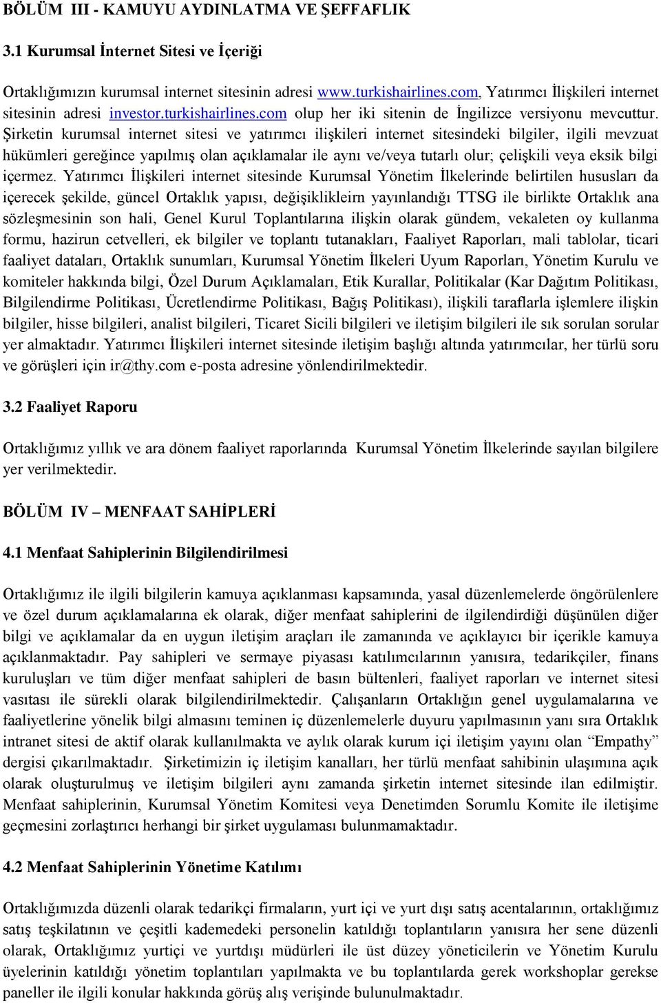 Şirketin kurumsal internet sitesi ve yatırımcı ilişkileri internet sitesindeki bilgiler, ilgili mevzuat hükümleri gereğince yapılmış olan açıklamalar ile aynı ve/veya tutarlı olur; çelişkili veya