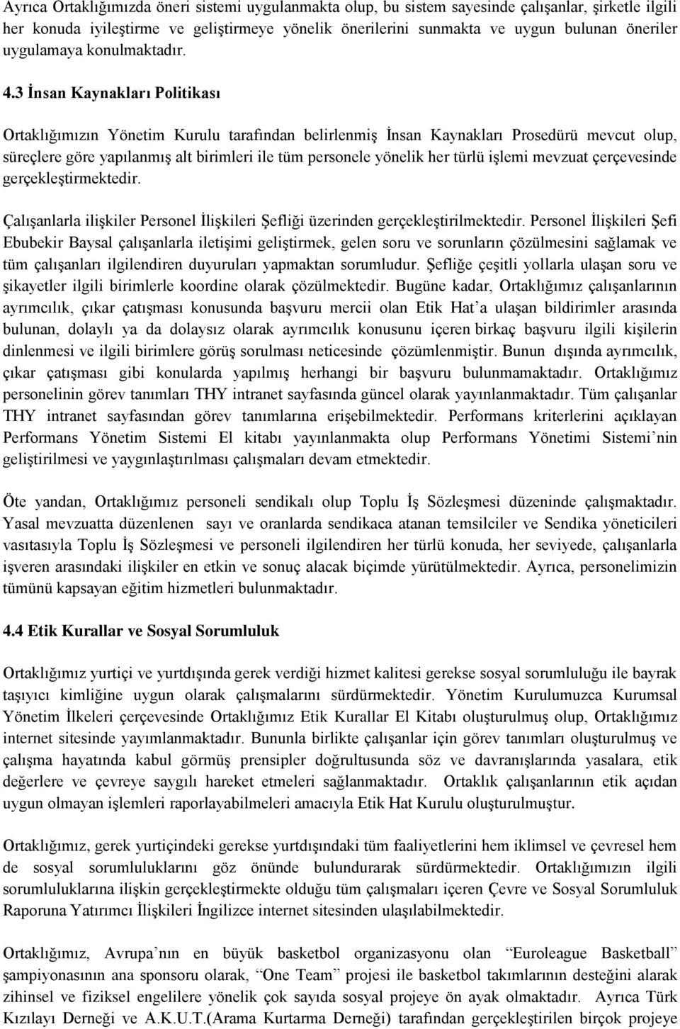 3 İnsan Kaynakları Politikası Ortaklığımızın tarafından belirlenmiş İnsan Kaynakları Prosedürü mevcut olup, süreçlere göre yapılanmış alt birimleri ile tüm personele yönelik her türlü işlemi mevzuat