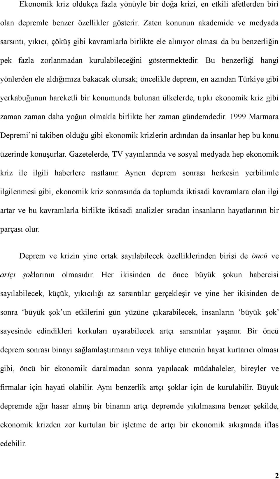 Bu benzerliği hangi yönlerden ele aldığımıza bakacak olursak; öncelikle deprem, en azından Türkiye gibi yerkabuğunun hareketli bir konumunda bulunan ülkelerde, tıpkı ekonomik kriz gibi zaman zaman