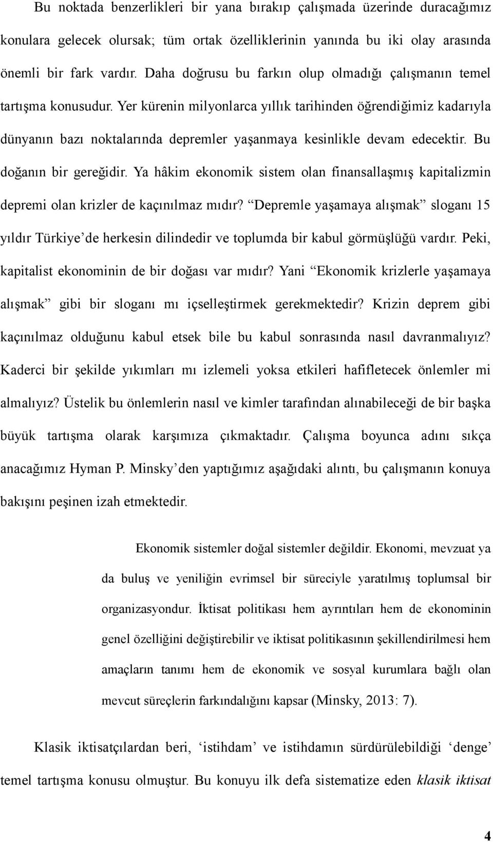 Yer kürenin milyonlarca yıllık tarihinden öğrendiğimiz kadarıyla dünyanın bazı noktalarında depremler yaşanmaya kesinlikle devam edecektir. Bu doğanın bir gereğidir.