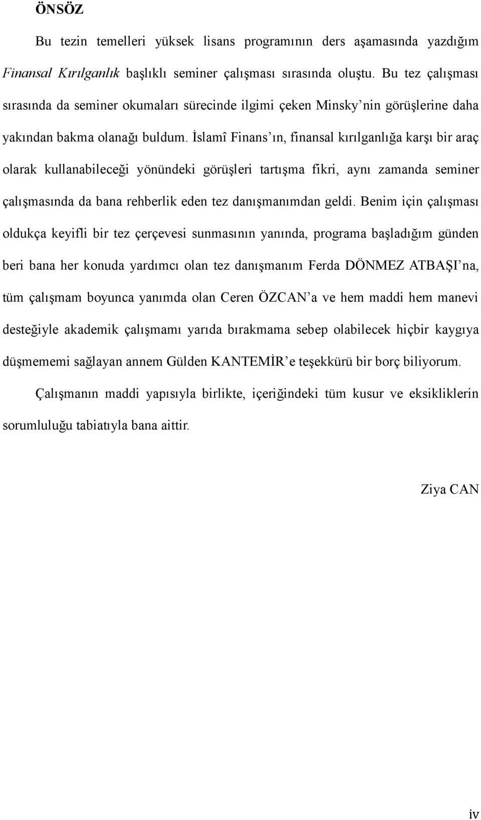 İslamî Finans ın, finansal kırılganlığa karşı bir araç olarak kullanabileceği yönündeki görüşleri tartışma fikri, aynı zamanda seminer çalışmasında da bana rehberlik eden tez danışmanımdan geldi.