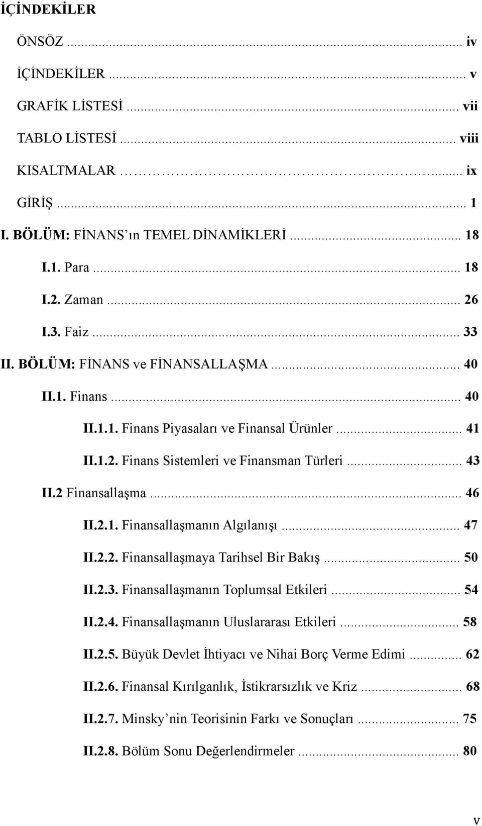 .. 46 II.2.1. Finansallaşmanın Algılanışı... 47 II.2.2. Finansallaşmaya Tarihsel Bir Bakış... 50 II.2.3. Finansallaşmanın Toplumsal Etkileri... 54 II.2.4. Finansallaşmanın Uluslararası Etkileri.