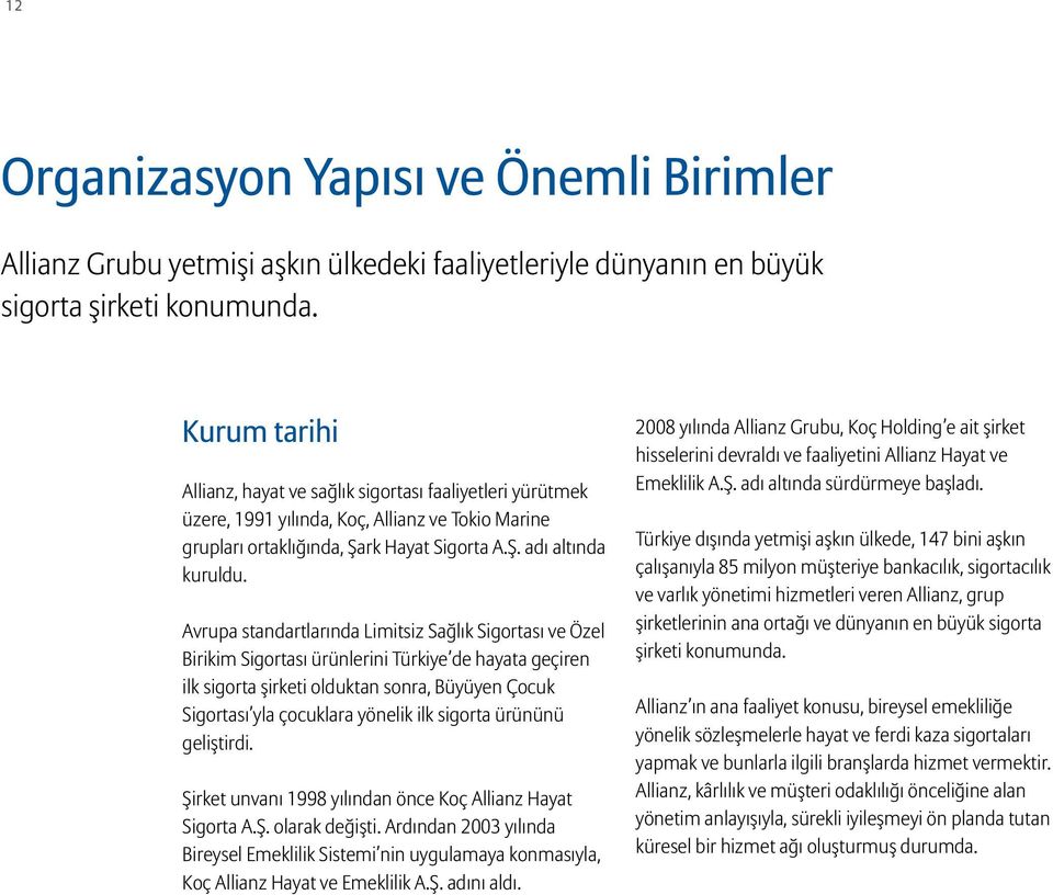 Avrupa standartlarında Limitsiz Sağlık Sigortası ve Özel Birikim Sigortası ürünlerini Türkiye de hayata geçiren ilk sigorta şirketi olduktan sonra, Büyüyen Çocuk Sigortası yla çocuklara yönelik ilk