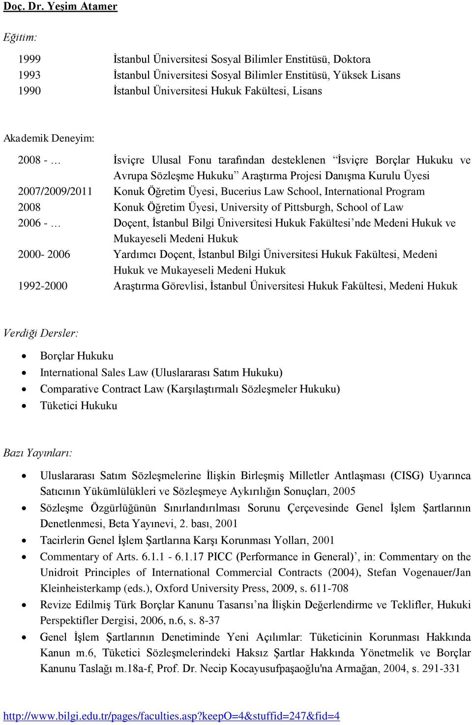 - İsviçre Ulusal Fonu tarafından desteklenen İsviçre Borçlar Hukuku ve Avrupa Sözleşme Hukuku Araştırma Projesi Danışma Kurulu Üyesi 2007/2009/2011 Konuk Öğretim Üyesi, Bucerius Law School,