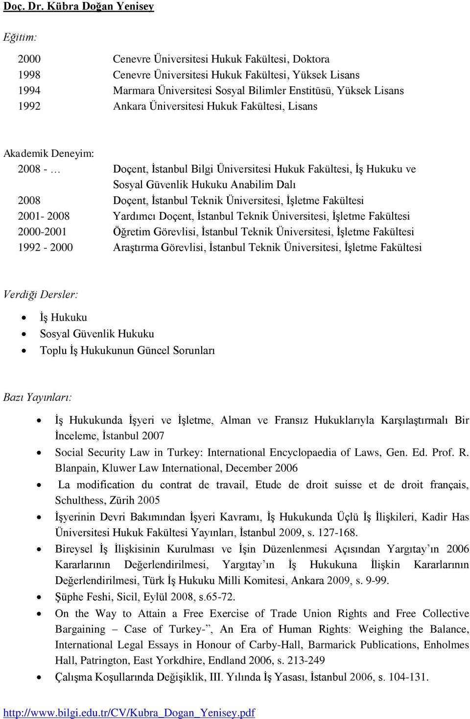 Ankara Üniversitesi Hukuk Fakültesi, Lisans 2008 - Doçent, İstanbul Bilgi Üniversitesi Hukuk Fakültesi, İş Hukuku ve Sosyal Güvenlik Hukuku 2008 Doçent, İstanbul Teknik Üniversitesi, İşletme