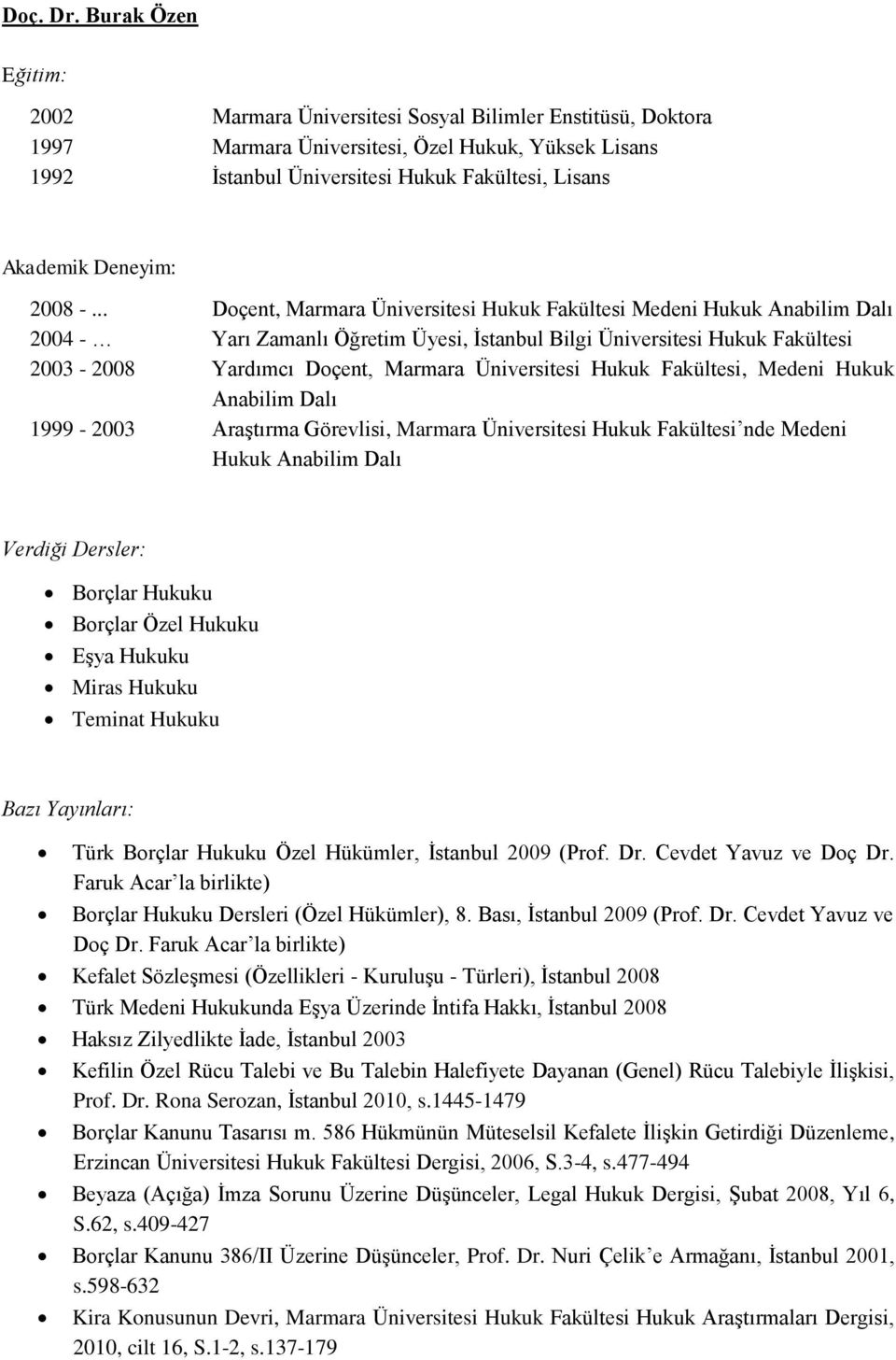 Fakültesi, Medeni Hukuk 1999-2003 Araştırma Görevlisi, Marmara Üniversitesi Hukuk Fakültesi nde Medeni Hukuk Borçlar Hukuku Borçlar Özel Hukuku Eşya Hukuku Miras Hukuku Teminat Hukuku Türk Borçlar