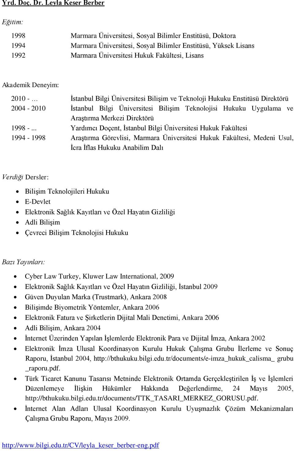 2010 - İstanbul Bilgi Üniversitesi Bilişim ve Teknoloji Hukuku Enstitüsü Direktörü 2004-2010 İstanbul Bilgi Üniversitesi Bilişim Teknolojisi Hukuku Uygulama ve Araştırma Merkezi Direktörü 1998 -.