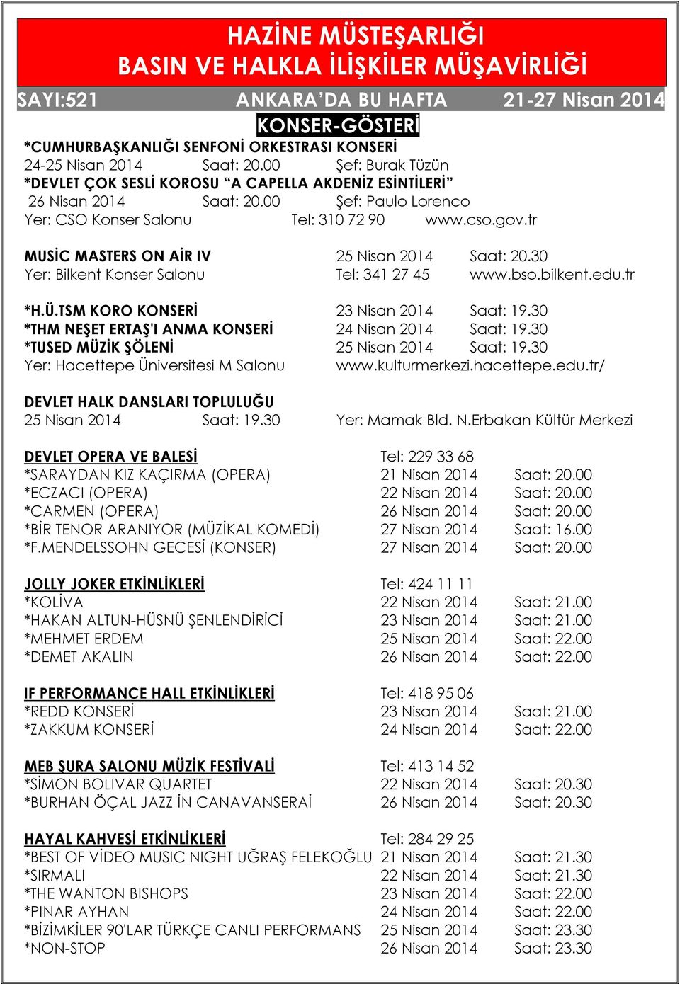 tr MUSİC MASTERS ON AİR IV 25 Nisan 2014 Saat: 20.30 Yer: Bilkent Konser Salonu Tel: 341 27 45 www.bso.bilkent.edu.tr *H.Ü.TSM KORO KONSERİ 23 Nisan 2014 Saat: 19.