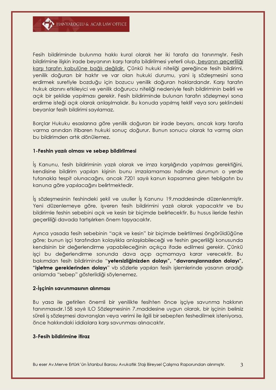 Çünkü hukuki niteliği gereğince fesih bildirimi, yenilik doğuran bir haktır ve var olan hukuki durumu, yani iş sözleşmesini sona erdirmek suretiyle bozduğu için bozucu yenilik doğuran haklardandır.