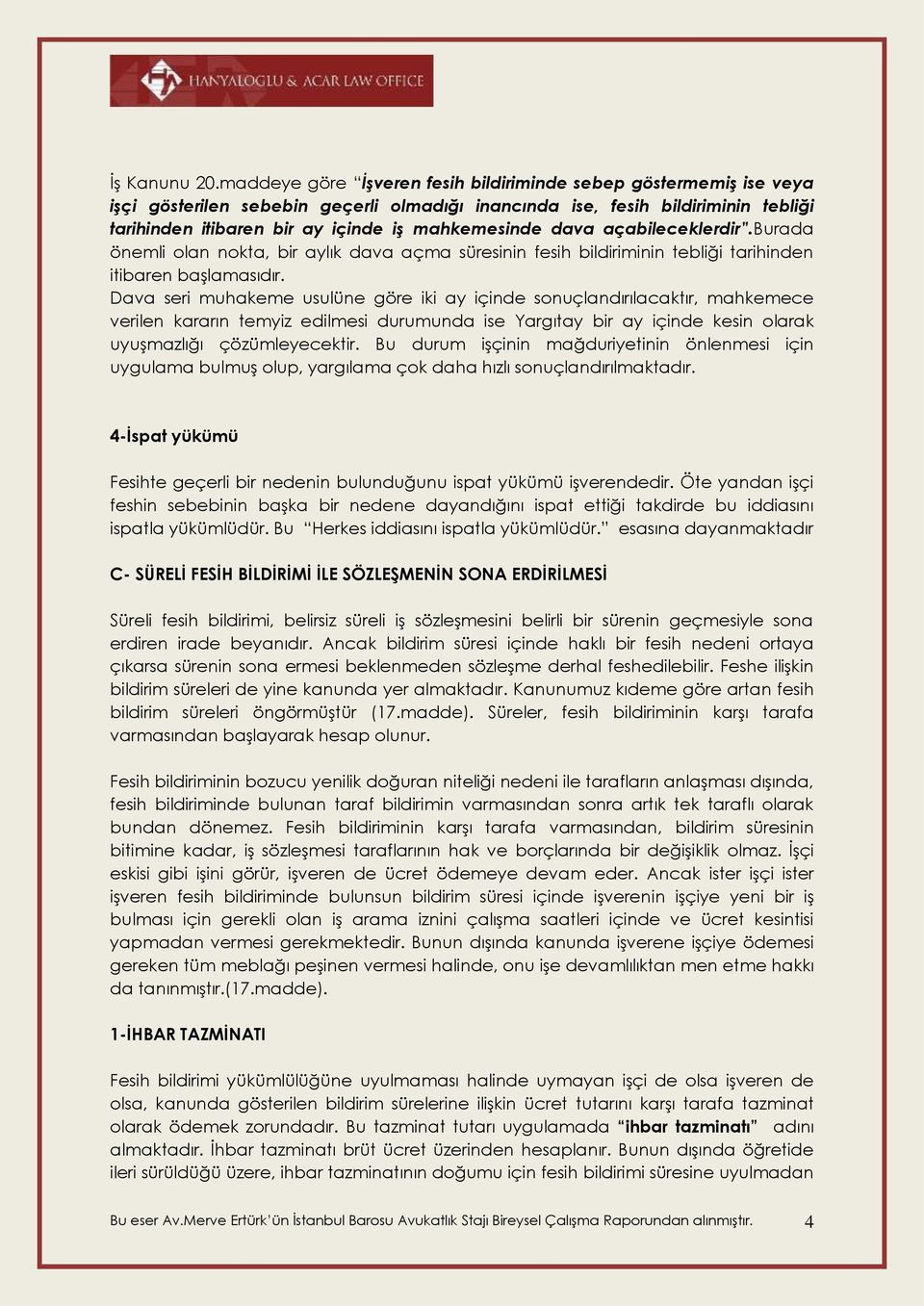 dava açabileceklerdir.burada önemli olan nokta, bir aylık dava açma süresinin fesih bildiriminin tebliği tarihinden itibaren başlamasıdır.