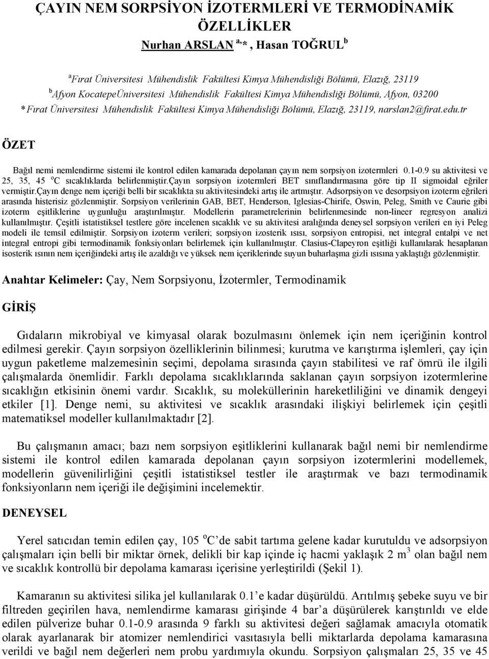 tr ÖZET Bağıl nemi nemlendirme sistemi ile kontrol edilen kamarada depolanan çayın nem sorpsiyon izotermleri 0.1-0.9 su aktivitesi ve 25, 35, 45 o C sıcaklıklarda belirlenmiştir.