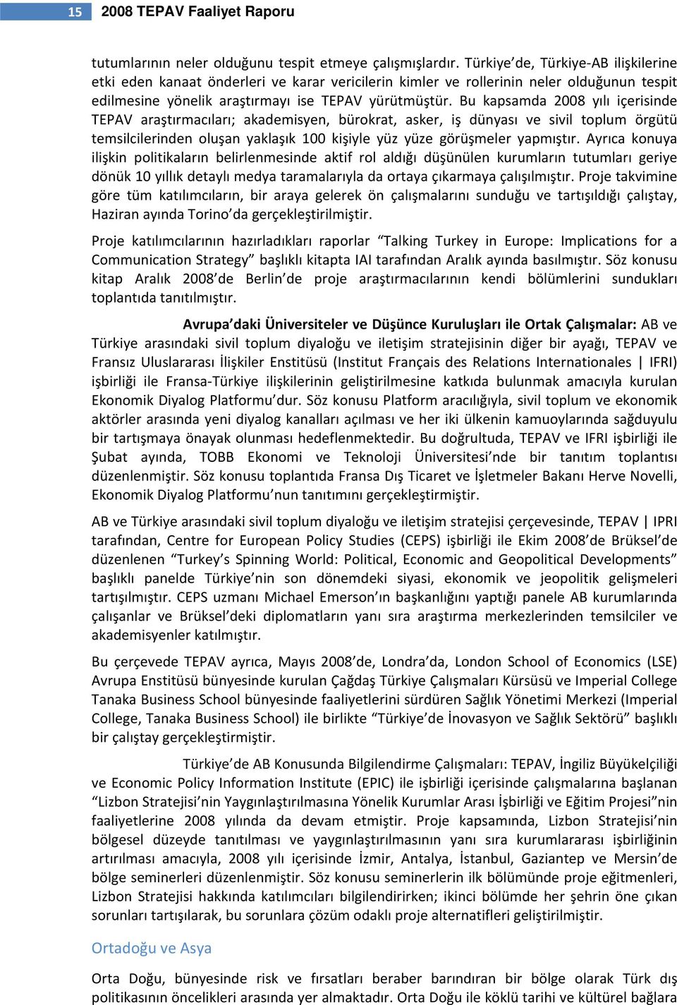 Bu kapsamda 2008 yılı içerisinde TEPAV araştırmacıları; akademisyen, bürokrat, asker, iş dünyası ve sivil toplum örgütü temsilcilerinden oluşan yaklaşık 100 kişiyle yüz yüze görüşmeler yapmıştır.