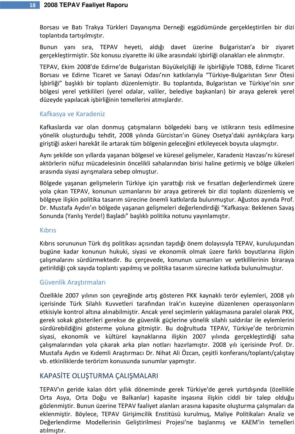 TEPAV, Ekim 2008 de Edirne de Bulgaristan Büyükelçiliği ile işbirliğiyle TOBB, Edirne Ticaret Borsası ve Edirne Ticaret ve Sanayi Odası nın katkılarıyla Türkiye Bulgaristan Sınır Ötesi İşbirliği