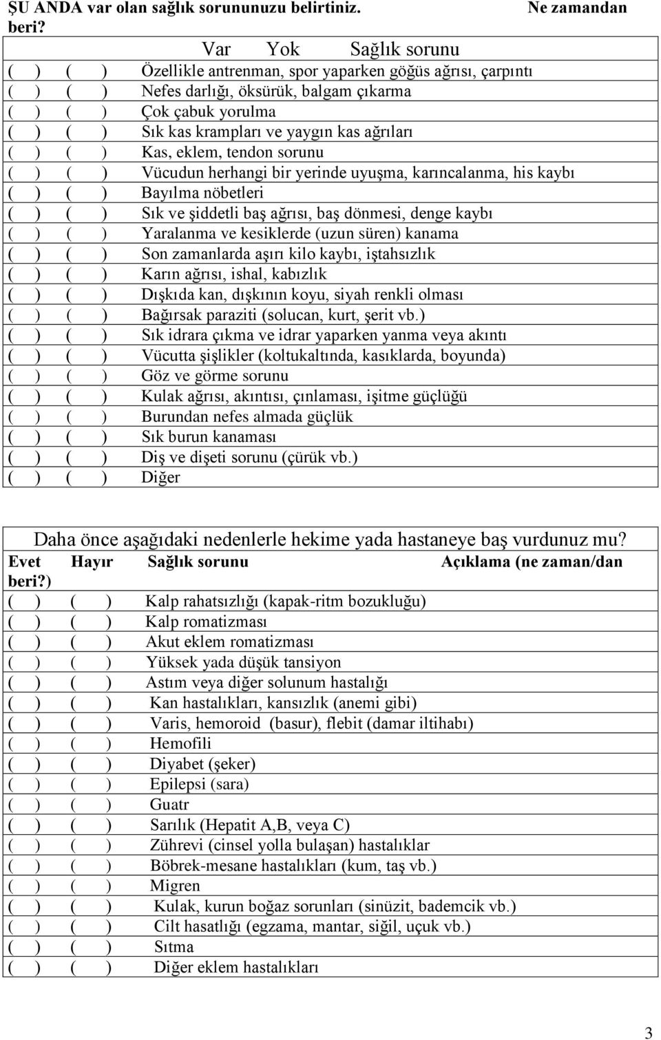 ve yaygın kas ağrıları ( ) ( ) Kas, eklem, tendon sorunu ( ) ( ) Vücudun herhangi bir yerinde uyuşma, karıncalanma, his kaybı ( ) ( ) Bayılma nöbetleri ( ) ( ) Sık ve şiddetli baş ağrısı, baş